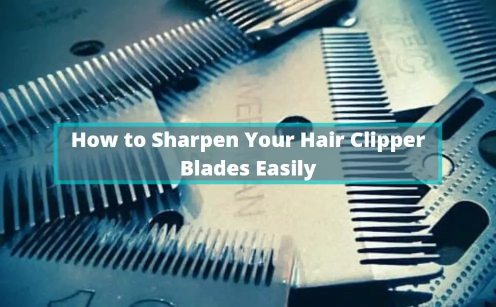 How to Sharpen Your Hair Clipper Blades Easily