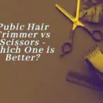 Pubic Hair Trimmer vs Scissors - Which One is Better?