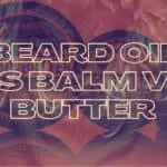 What Is The Difference Between Beard Oil, Balm, & Butter?