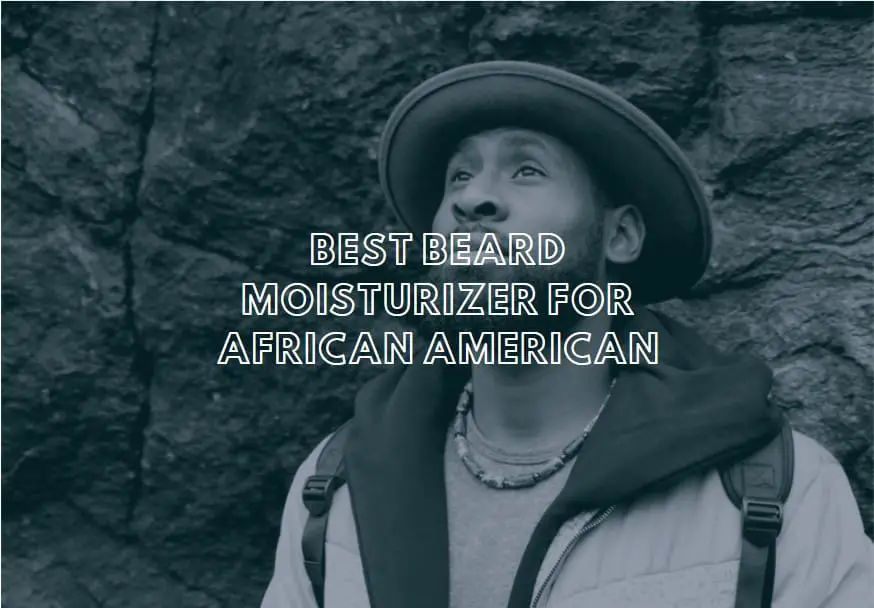 Best Beard Moisturizer for African American