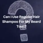 Can I Use Regular Hair Shampoo For My Beard Too?