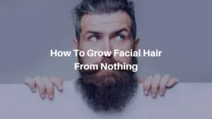 How To Grow Facial Hair From Nothing